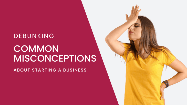 Busting the Myths: Debunking Common Misconceptions about Starting a Business