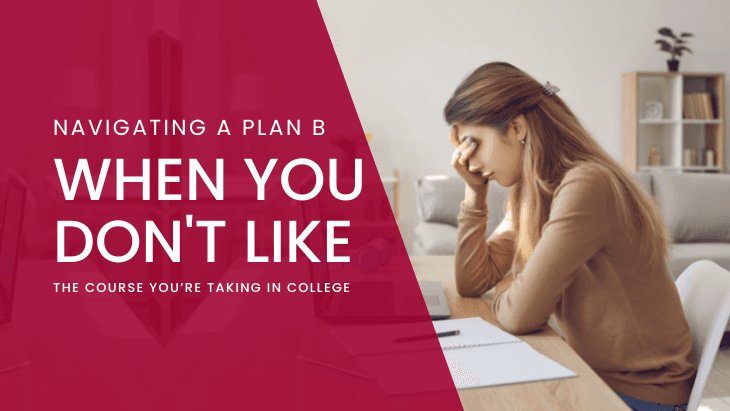 Navigating a Plan B When You Don’t Like the Course You’re Taking in College